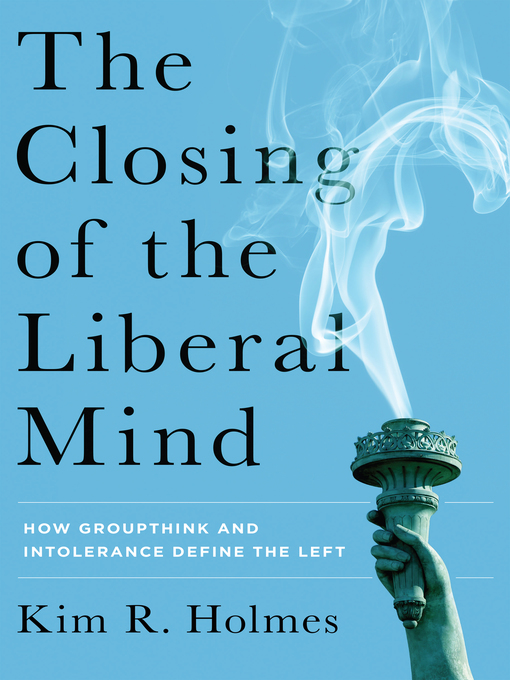 Title details for The Closing of the Liberal Mind by Kim R. Holmes - Available